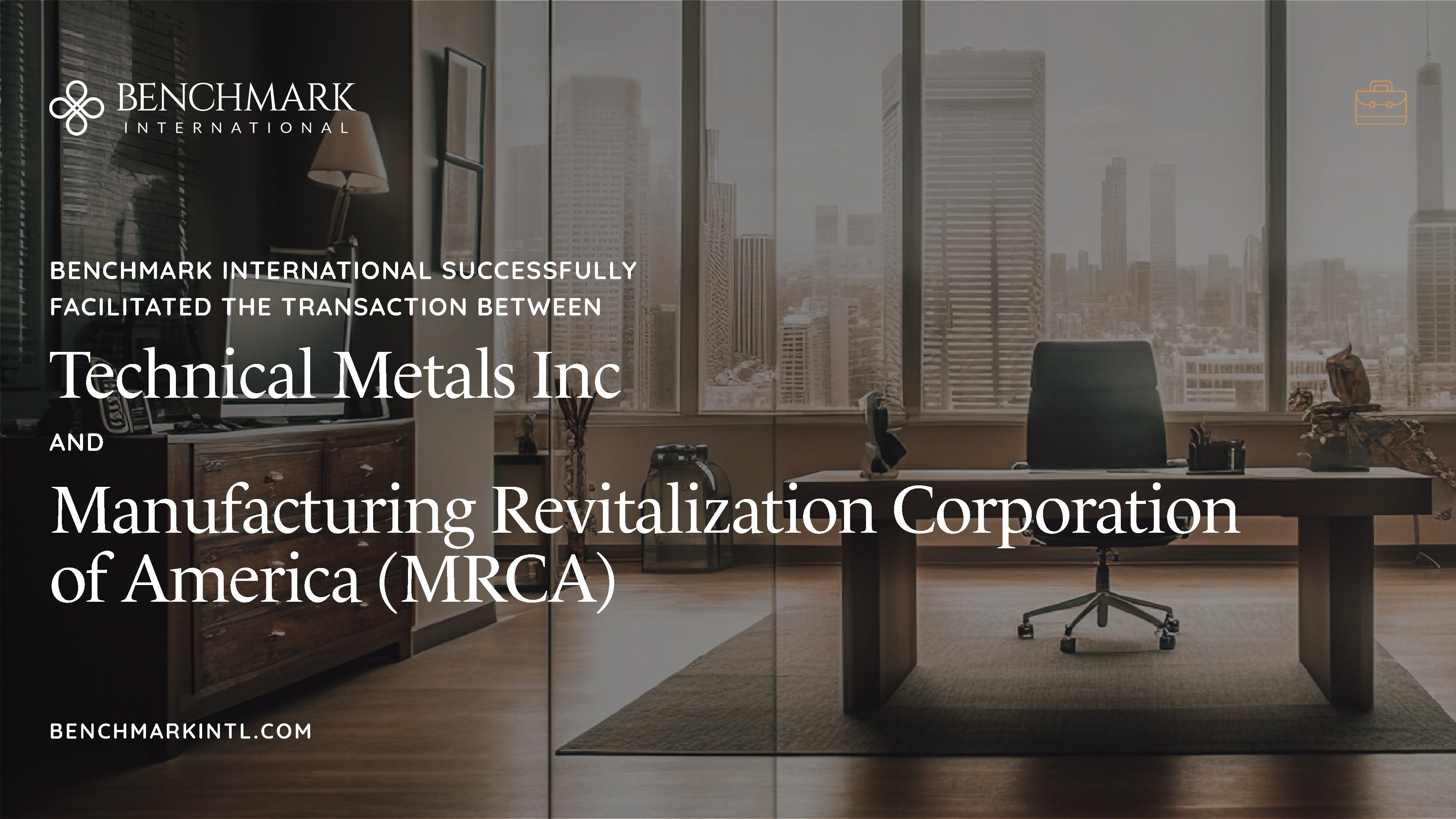 Benchmark International Successfully Facilitated the Transaction Between Technical Metals Inc and Manufacturing Revitalization Corporation of America (MRCA)